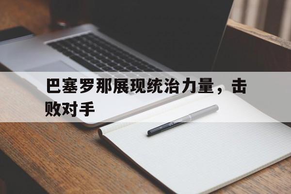 巴塞罗那展现统治力量，击败对手